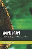 Work of Art: A Workbook Designed with Self-Love in Mind
