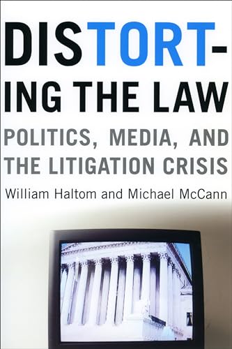 Distorting the Law: Politics, Media, and the Litigation Crisis (Chicago Series in Law and Society)