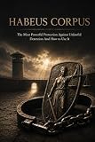 habeas corpus act definition  HABEAS CORPUS: The Most Powerful Protection Against Unlawful Detention And How to Use It (The People\'s Law Library)