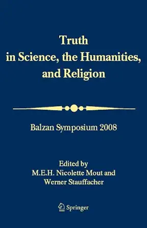 Truth in Science, the Humanities and Religion: Balzan Symposium 2008 2010th Edition Truth in Science, the Humanities and Religion: Balzan Symposium 2008 2010th Edition book cover