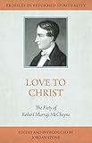 Love to Christ: Robert Murray M'Cheyne and the Pursuit of Holiness