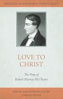 Love to Christ: Robert Murray M'Cheyne and the Pursuit of Holiness 1601787804 Book Cover
