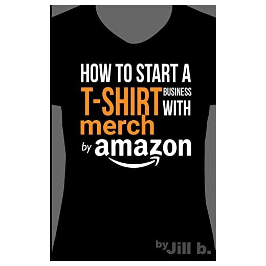 How to Start a T-Shirt Business on Merch by Amazon (Booklet): A Quick Guide to Researching, Designing & Selling Shirts Online