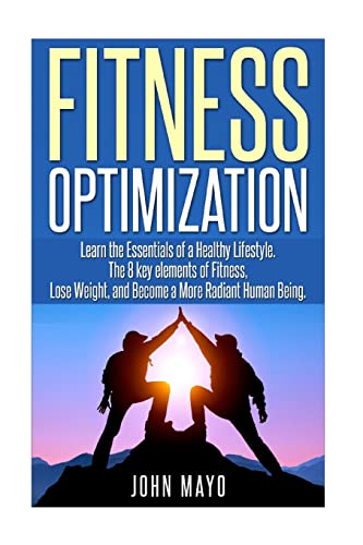 Fitness Optimization: : Learn the Essentials of a Healthy Lifesty...