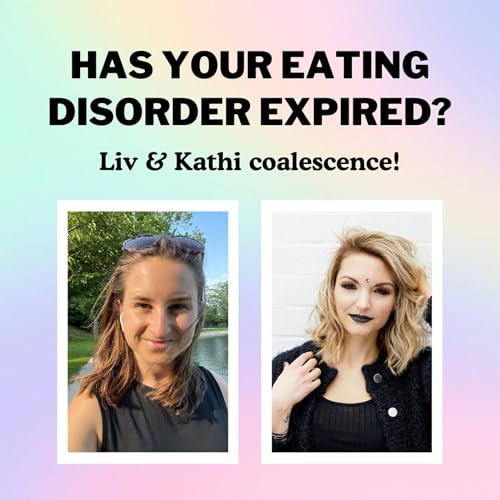 Has Your Eating Disorder Expired? | Liv & Kathi Coalescence!