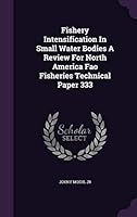 Fishery Intensification in Small Water Bodies a Review for North America Fao Fisheries Technical Paper 333 1341652165 Book Cover