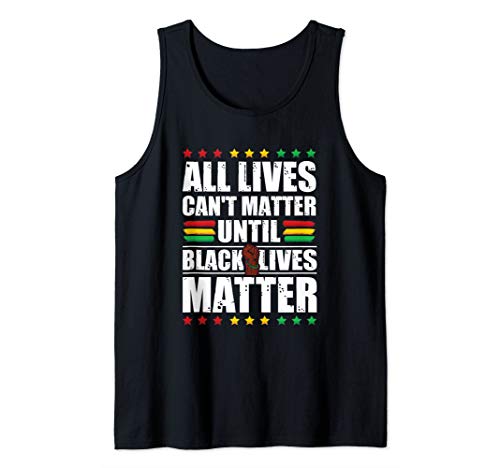 All Lives Can't Matter Until Black Lives Matter Tank Top