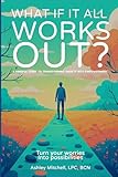 What If It All Works Out?: A Mindful Guide to Transforming Anxiety into Empowerment
