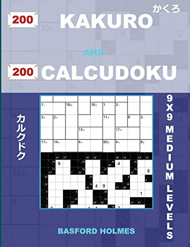 200 Kakuro and 200 Calcudoku 9x9 medium levels.: Kakuro 12x12 + 13x13 + 14x14 + 15x15 and Calcudoku medium version of sudoku puzzles. Holmes presents ... (Kakuro and Calcudoku classic sudoku)