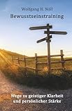 Bewusstseinstraining: Wege zu geistiger Klarheit und persönlicher Stärke