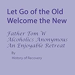 Let Go of the Old Welcome the New Father Tom W Alcoholics Anonymous An Enjoyable Retreat Audiolibro Por History of Recovery arte de portada