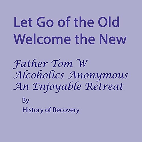 Let Go of the Old Welcome the New Father Tom W Alcoholics Anonymous An Enjoyable Retreat by History of Recovery episode artwork
