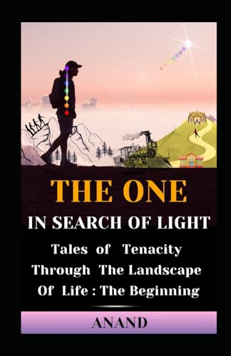 The One In Search of Light: Tales of Tenacity Through The Landscape of Life : The Beginning