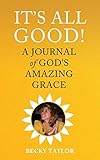It's All Good: A Journal of God's Amazing Grace