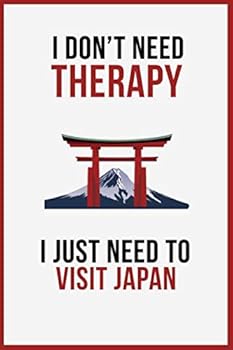 I Don't Need Therapy I Just Need to Visit Japan: 6''x9'' Lined Writing Notebook Journal, 120 Pages - Funny Novelty Gift for Tourist, People Who Want to See Cities, Mouniments ... Better Than a Card Tr