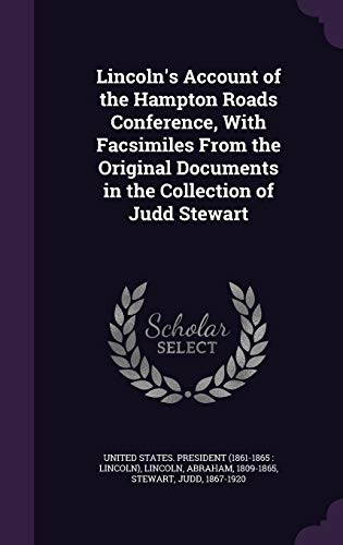 Lincoln's Account of the Hampton Roads Conference, With Facsimiles From the Original Documents in the Collection of Judd Stewart