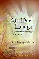 Aka Dua Energy: An Ancient Healing Energy for a New Era 1507851588 Book Cover