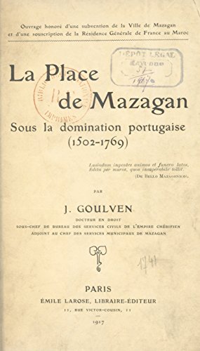 La Place de Mazagan: Sous la domination portugaise, 1502-1769 La Place de Mazagan: Sous la domination portugaise, 1502-1769