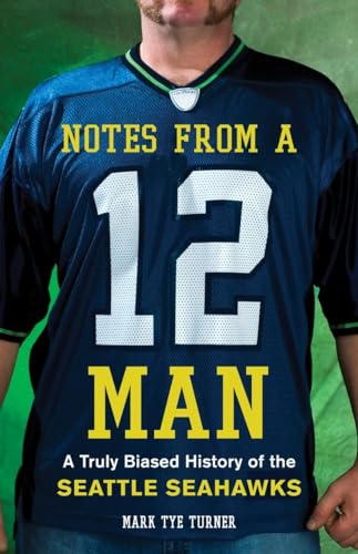 Notes from a 12 Man: A Truly Biased History of the Seattle Seahawks Notes from a 12 Man: A Truly Biased History of the Seattle Seahawks