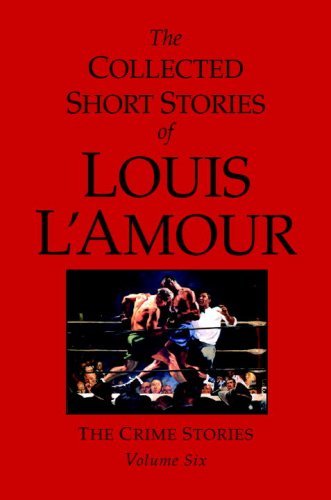 The Collected Short Stories of Louis L'Amour, Volume 6: The Crime Stories