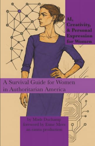 AI, Creativity, & Personal Expression for Women: A Survival Guide for Women in Authoritarian America (Machine Learning)
