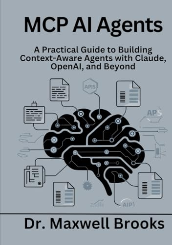 Mcp Ai Agents: A Practical Guide To Building Context-Aware Agents With Claude, Openai, And Beyond
