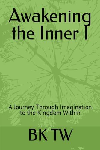 Awakening the Inner I: A Journey Through Imagination to the Kingdom Within