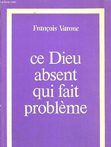 Ce Dieu absent qui fait problème : Religion, athéisme et foi, trois regards sur le Mystère