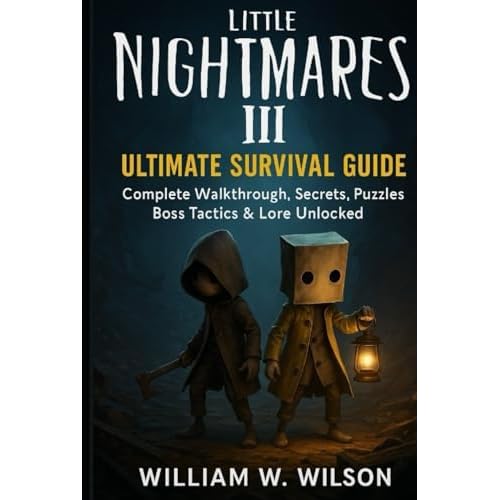 Little Nightmares III: Ultimate Survival Guide: Complete Walkthrough, Secrets, Puzzles, Boss Tactics & Lore Unlocked