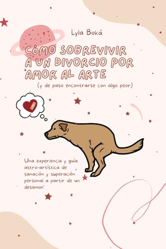 Cómo sobrevivir a un divorcio por amor al arte (y de paso encontrarse con algo peor): Una guía ...