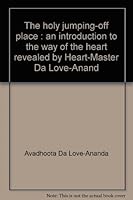 The holy jumping-off place: An introduction to the way of the heart, revealed by Heart-Master Da Love-Anand 0913922943 Book Cover