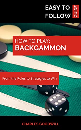 How to Play Backgammon: An Easy to Follow Guide: From the Rules to Strategies to Win for Beginners
