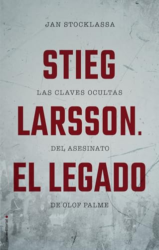 Stieg Larsson. El legado: Las claves ocultas del asesinato de Olof Palme (No Ficción)
