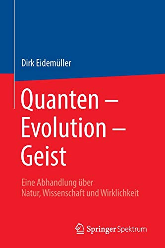Quanten – Evolution – Geist: Eine Abhandlung über Natur, Wissenschaft und Wirklichkeit Quanten – Evolution – Geist: Eine Abhandlung über Natur, Wissenschaft und Wirklichkeit
