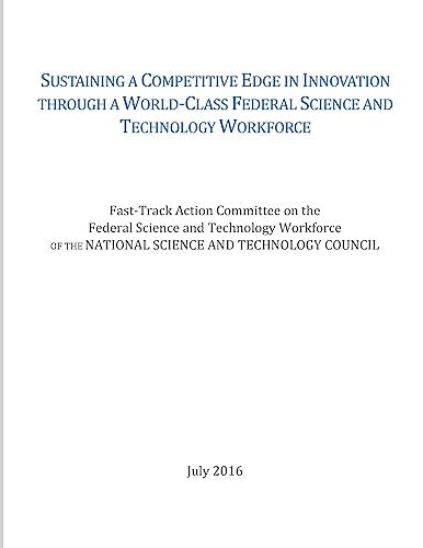 Sustaining a Competitive Edge in Innovation through a World-Class Federal Science and Technology Workforce