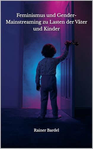 Feminismus und Gender-Mainstreaming zu Lasten der Väter und Kinder