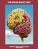 The Brain Boost Diet: A Beginner'S Guide To Fueling Optimal Brain Health
