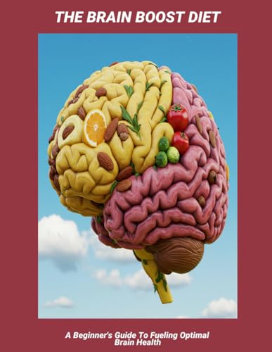 The Brain Boost Diet: A Beginner'S Guide To Fueling Optimal Brain Health