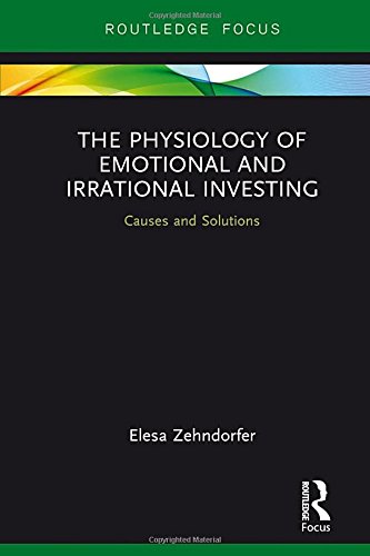 Routledge The Physiology of Emotional and Irrational Investing: Causes and Solutions