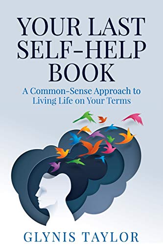 Your Last Self-Help Book: A Common-Sense Approach To Living Life On Your Terms: 1