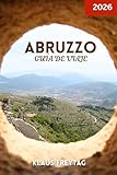 ABRUZZO GUÍA DE VIAJE 2026: Explora los tesoros ocultos de los Abruzos: parques naturales, ciudades medievales y rutas gastronómicas locales