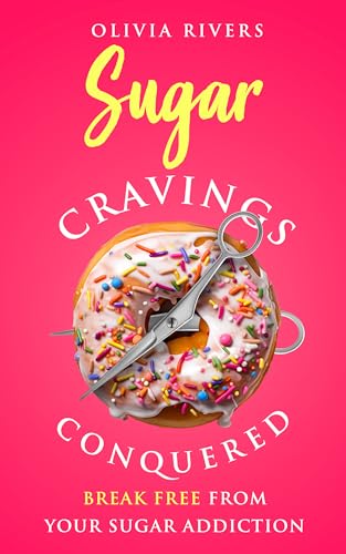 Sugar Cravings Conquered: Break Free from Your Sugar Addiction (Holistic Health Series)