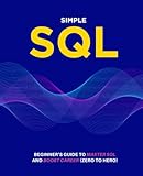 Simple SQL: Beginner’s Guide To Master SQL And Boost Career (Zero To Hero)