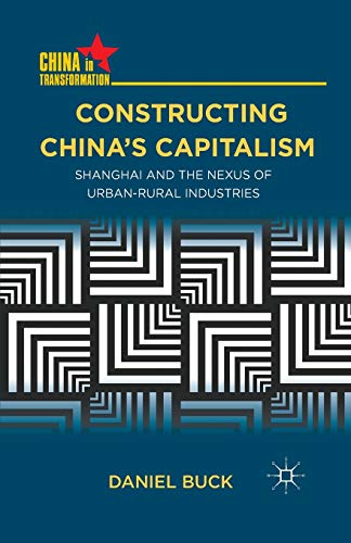 Constructing China's Capitalism: Shanghai and the Nexus of Urban-Rural Industries (China in Transformation)