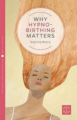 Why Hypnobirthing Matters: 2 (Pinter & Martin Why it Matters)