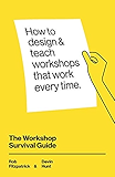 The Workshop Survival Guide: How to design and teach educational workshops that work every time