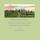 Keltische Weisheiten: Weisheiten und Segensprüche der Kelten mit Pastellzeichnungen aus Schottland