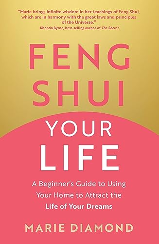 Feng Shui Your Life: A Beginner’s Guide to Using Your Home to Attract the Life of Your Dreams