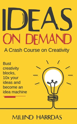 Ideas on Demand: A crash course on creativity. Bust creativity blocks, 10x your ideas, and become an idea machine. (10x Impact)