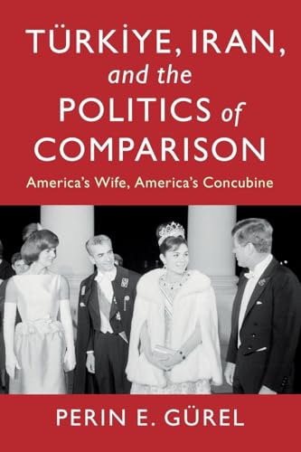 Türkiye, Iran, and the Politics of Comparison: America's Wife, America's Concubine (LSE International Studies)